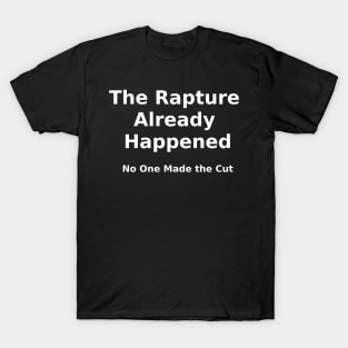 The Rapture Already Happened - Funny - White Lettering T-Shirt